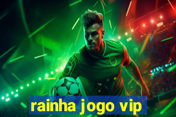 rainha jogo vip